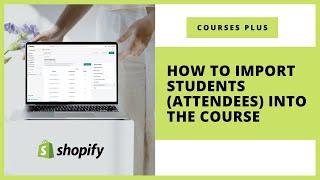 How to import students (attendees) into the course | Courses Plus app for Shopify