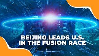 The Nuclear Fusion Race: Will China Overtake the U.S. in Clean Energy?