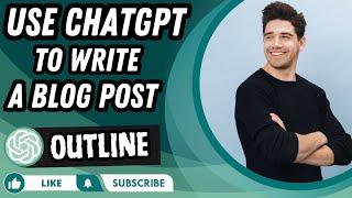 How To Use ChatGPT To Write A Blog Post | Outline