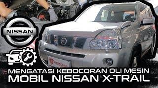 Overhaul Nissan X-Trail, Masalah Kebocoran Oli | Bengkel Nissan Supercar.id