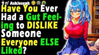 Have You Ever Had a Gut Feeling to DISLIKE Someone Everyone ELSE Liked?