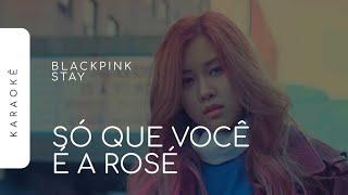 [KARAOKÊ] BLACKPINK - STAY / SÓ QUE VOCÊ É A ROSÉ (ROSÉ PART)