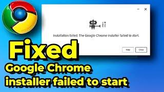 How to Fix Google Chrome Installer Failed to Start on Windows 11/10/8/7 | Easy Step-by-Step Guide