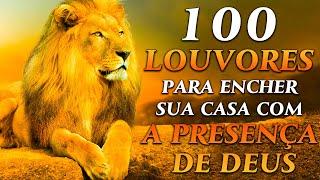 TOP Músicas Gospel - 100 LOUVORES PARA ENCHER A SUA CASA COM A PRESENÇA DE DEUS - Hinos Evangélicos