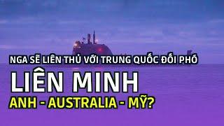 Nga sẽ liên thủ với Trung Quốc đối phó liên minh Anh - Australia - Mỹ?