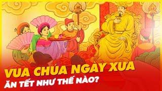 VUA CHÚA NGÀY XƯA ĂN TẾT NHƯ THẾ NÀO?