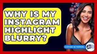 Why Is My Instagram Highlight Blurry? - Everyday-Networking