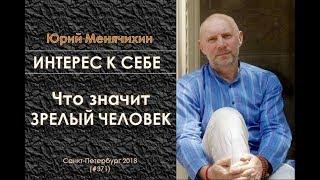 Интерес к себе (371) Юрий Менячихин: Что значит "Зрелый человек"