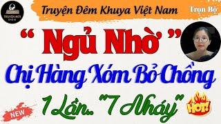 Truyện Thầm Kín Hay Nhất - Ngủ Nhờ Chị Hàng Xóm Chồng Bỏ– 15 Phút Nghe Kể Chuyện Đêm Khuya Ngủ Ngon