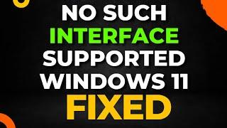 No Such Interface Supported Windows 11