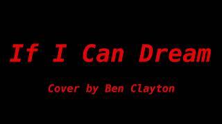 If I Can Dream- Cover by Ben Clayton