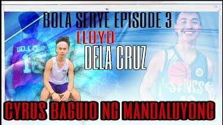 CYRUS BAGUIO NG MANDALUYONG LLOYD DELA CRUZ BOLA SERYE EPISODE 3