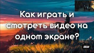 Как играть и смотреть видео на одном экране