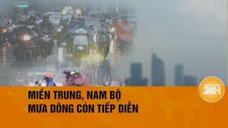 Miền Trung, Nam Bộ mưa đến bao giờ? | Toàn cảnh 24h