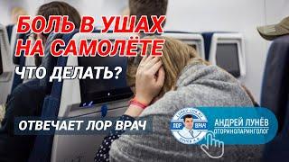 Закладывает уши в самолете, болят уши, что делать? Отвечает ЛОР врач