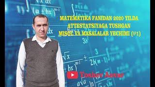 MATEMATIKA FANIDAN 2020 YILDA ATTESTATSIYAGA TUSHGAN MISOL VA MASALALAR YECHIMI (№1)