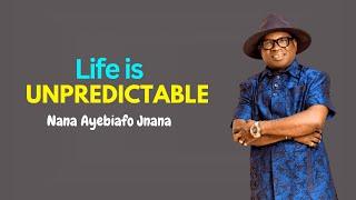 LIFE IS UNPREDICTABLE  || Nana Ayebiafo Jnana