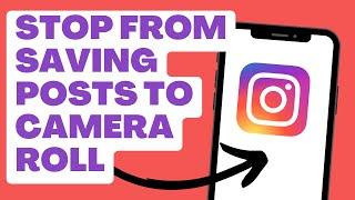 How To STOP Instagram From Saving Posts to Camera Roll 2023