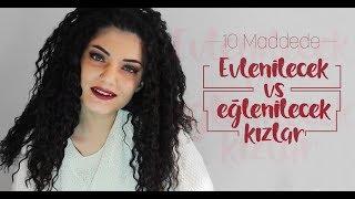 10 maddede "Evlenilecek kızlar vs Eğlenilecek kızlar" Hadi Buyrun!