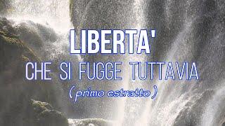 LIBERTA', CHE SI FUGGE TUTTAVIA - primo estratto