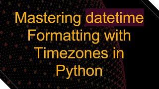 Mastering datetime Formatting with Timezones in Python