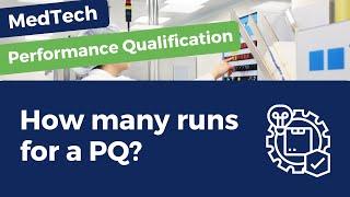 Performance Qualification (PQ) in MedTech – How many runs do you have to produce for a PQ?
