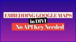Embedding Google Maps in Divi - No API Key Needed