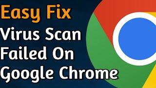 How to Fix the 'Virus Scan Failed' Error on Google Chrome, Easy Fix Download Error Virus Scan Failed