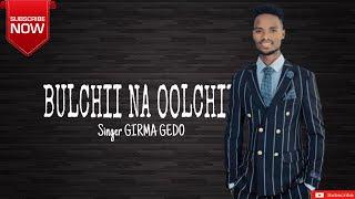 Girma Gedo : Bulchii Na Oolchii |Qajelit