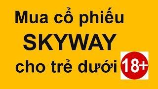  Kiến thức Skyway 25: Mua cổ phiếu Skyway cho trẻ dưới 18+