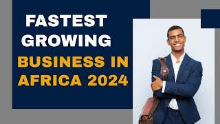 Top 5 Fastest Growing Businesses in Africa 2024 | Business ideas in Africa 2024