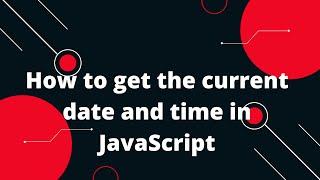 How to get the current date and time in JavaScript