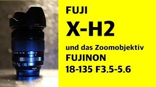 Fuji X-H2 und das Fujinon XF18-135 F3.5-5.6 R LM OIS WR