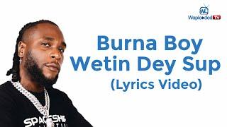 Burna Boy – Wetin Dey Sup (Lyrics Video)