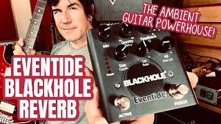 THE AMBIENT GUITAR POWERHOUSE! Eventide BLACKHOLE REVERB