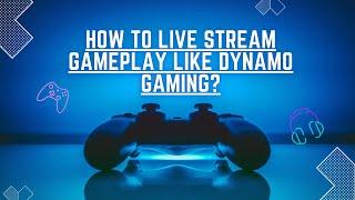 How to Live Stream Gameplay Like Dynamo Gaming?