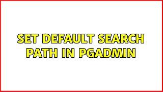 Set default search path in pgAdmin (2 Solutions!!)