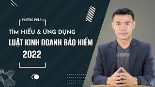 Phương pháp tìm hiểu và ứng dụng Luật Kinh Doanh Bảo Hiểm 2022