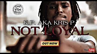 K.P. AKA KRIS P - NOT LOYAL (Official Music Video)