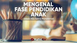 Cara Mendidik Anak: Mengenal Fase Pendidikan Anak - Ustadz Abu Salma Muhammad