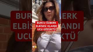 Burcu özberk elbisesi ıslandı ucu gözüktü #magazin #shortsvideo #shorts