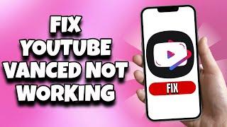 How To Fix YouTube Vanced Not Working (2023)