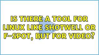 Is there a tool for linux like Shotwell or F-Spot, but for video?