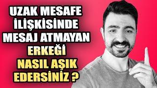 UZAK MESAFE İLİŞKİSİNDE İLGİSİZ MESAJ ATMAYAN ERKEĞİ NASIL AŞIK EDERSİNİZ ? KADIN ERKEK İLİŞKİLERİ