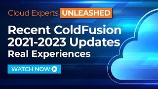Recent Adobe ColdFusion 2021-2023 Updates - Real World Experiences