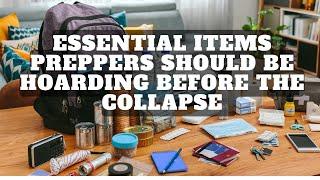 Essential Items Preppers Should Be Hoarding Before The Collapse