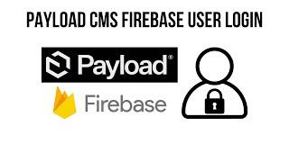 Firebase and Payload CMS: Early Look at a Client-Side Auth Strategy