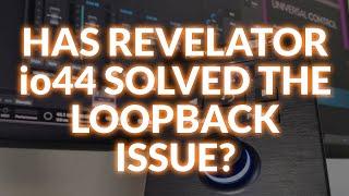 Has The Revelator io44 Solved The Loopback Issue?