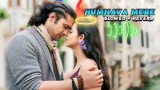 Humnava Mere || Slowed + Reverb || Song | Jubin Nautiyal