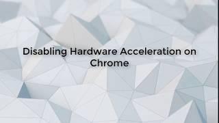 Disabling Hardware acceleration in Chrome